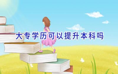 大专学历可以提升本科吗