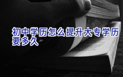 初中学历怎么提升大专学历要多久