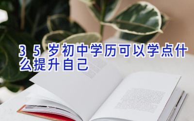 35岁初中学历可以学点什么提升自己