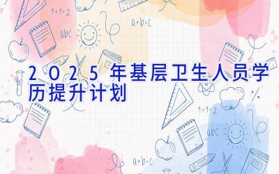 2025年基层卫生人员学历提升计划