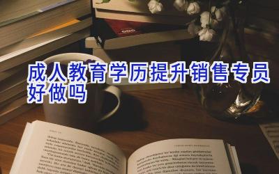 成人教育学历提升销售专员好做吗