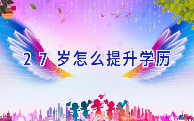 27岁怎么提升学历