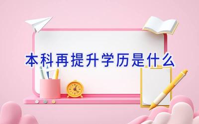 本科再提升学历是什么