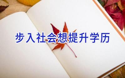 步入社会想提升学历