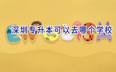 深圳专升本可以去哪个学校