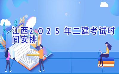 江西2025年二建考试时间安排