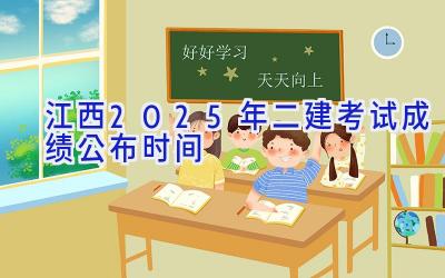 江西2025年二建考试成绩公布时间