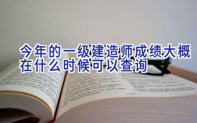 今年的一级建造师成绩大概在什么时候可以查询