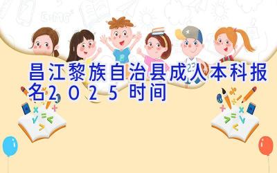 昌江黎族自治县成人本科报名2025时间