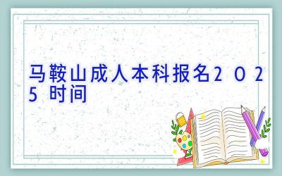 马鞍山成人本科报名2025时间