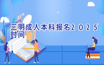 三明成人本科报名2025时间