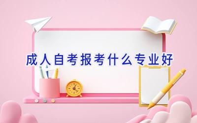 成人自考报考什么专业好