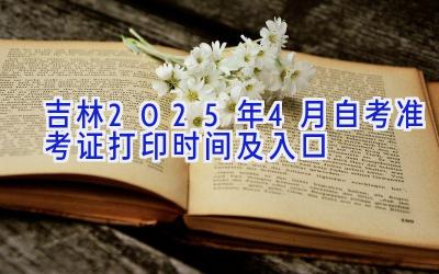 吉林2025年4月自考准考证打印时间及入口