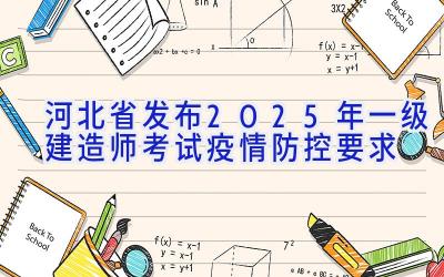 河北省发布2025年一级建造师考试疫情防控要求