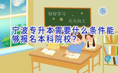 宁波专升本需要什么条件能够报名本科院校？