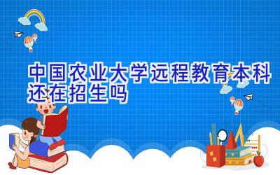 中国农业大学远程教育本科还在招生吗