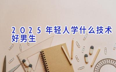 2025年轻人学什么技术好男生