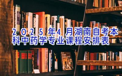 2025年4月湖南自考本科中药学专业课程安排表