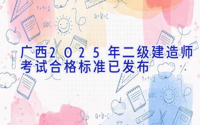 广西2025年二级建造师考试合格标准已发布