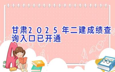 甘肃2025年二建成绩查询入口已开通