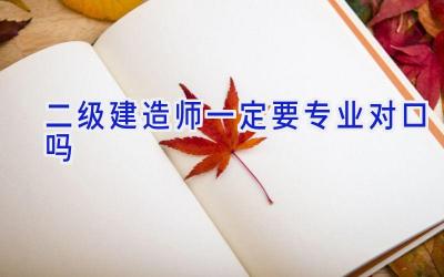 二级建造师一定要专业对口吗