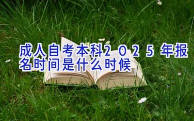 成人自考本科2025年报名时间是什么时候