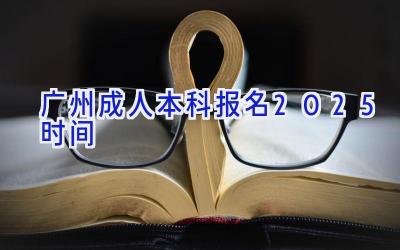 广州成人本科报名2025时间