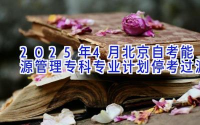 2025年4月北京自考能源管理（专科）专业计划（停考过渡）