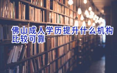 佛山成人学历提升什么机构比较可靠