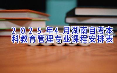 2025年4月湖南自考本科教育管理专业课程安排表