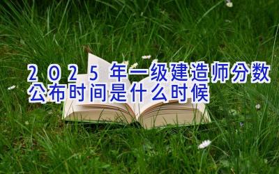 2025年一级建造师分数公布时间是什么时候