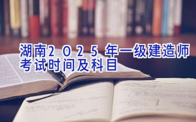 湖南2025年一级建造师考试时间及科目