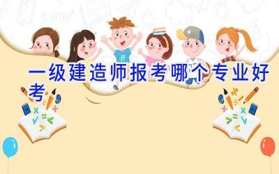 一级建造师报考哪个专业好考