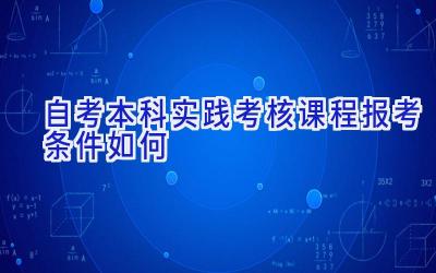 自考本科实践考核课程报考条件如何