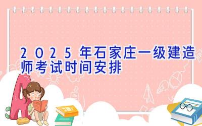 2025年石家庄一级建造师考试时间安排