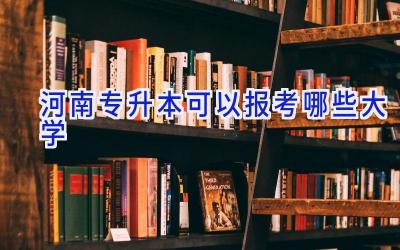 河南专升本可以报考哪些大学