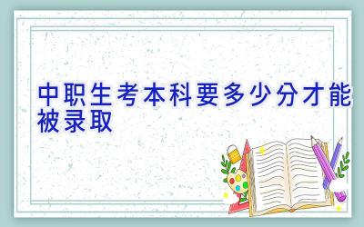 中职生考本科要多少分才能被录取