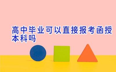 高中毕业可以直接报考函授本科吗