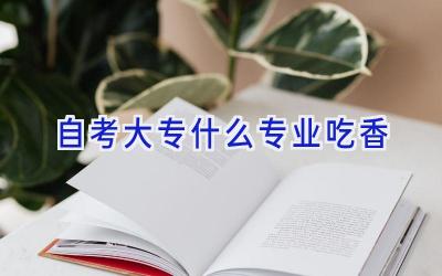 自考大专什么专业吃香