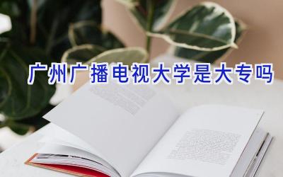 广州广播电视大学是大专吗