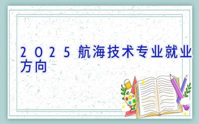 2025航海技术专业就业方向