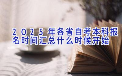 2025年各省自考本科报名时间汇总 什么时候开始