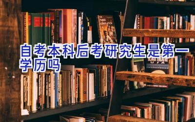 自考本科后考研究生是第一学历吗