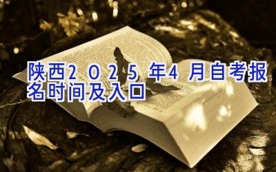 陕西2025年4月自考报名时间及入口