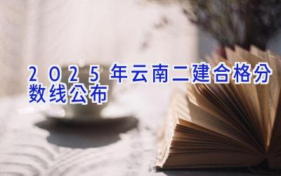 2025年云南二建合格分数线公布