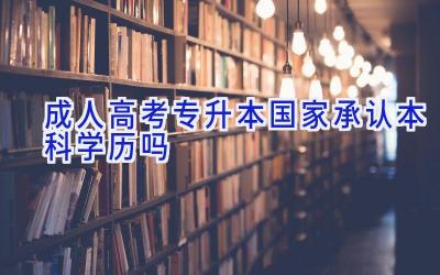 成人高考专升本国家承认本科学历吗