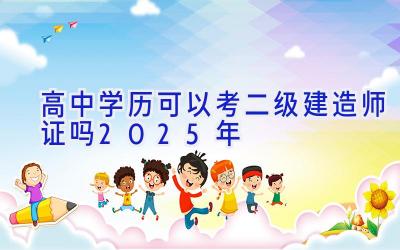 高中学历可以考二级建造师证吗2025年