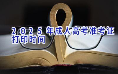 2025年成人高考准考证打印时间