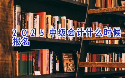 2025中级会计什么时候报名