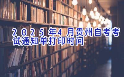 2025年4月贵州自考考试通知单打印时间